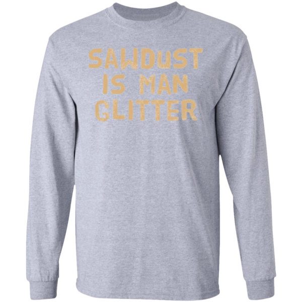 sawdust is man glitter t shirts hoodies long sleeve 7