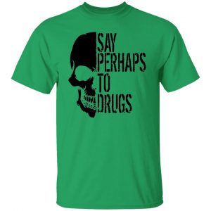 say perhaps to drugs v2 t shirts hoodies long sleeve 10