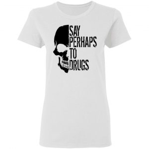 say perhaps to drugs v2 t shirts hoodies long sleeve 11