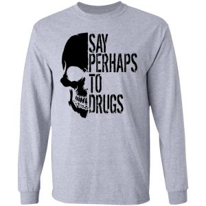 say perhaps to drugs v2 t shirts hoodies long sleeve 13