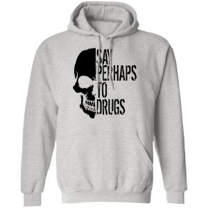 say perhaps to drugs v2 t shirts hoodies long sleeve 6