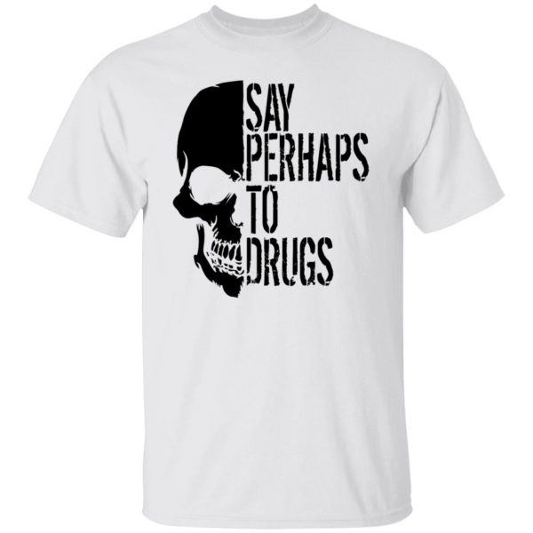 say perhaps to drugs v2 t shirts hoodies long sleeve 7