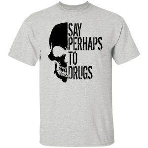 say perhaps to drugs v2 t shirts hoodies long sleeve 8