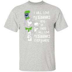 seattle seahawks i will love seahawks here or there i will love my seahawks everywhere t shirts hoodies long sleeve 11