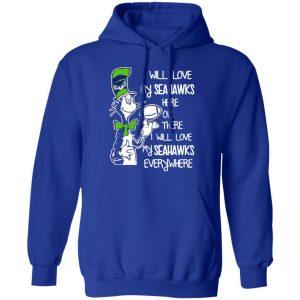 seattle seahawks i will love seahawks here or there i will love my seahawks everywhere t shirts long sleeve hoodies 12