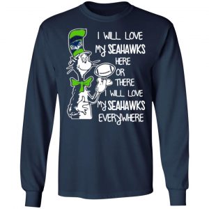 seattle seahawks i will love seahawks here or there i will love my seahawks everywhere t shirts long sleeve hoodies 6