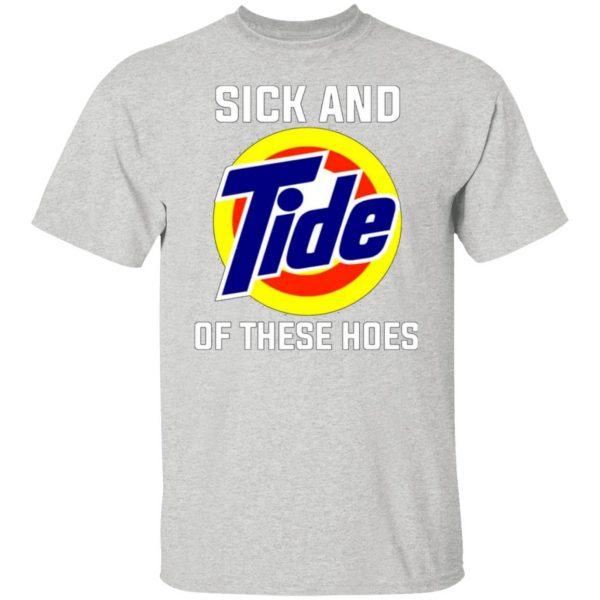 sick and tide of these hoes t shirts hoodies long sleeve 11