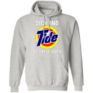 sick and tide of these hoes t shirts hoodies long sleeve 8