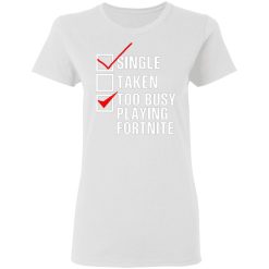 single taken too busy playing fortnite t shirts hoodies long sleeve 11