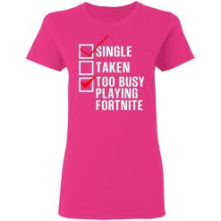 single taken too busy playing fortnite t shirts hoodies long sleeve 12