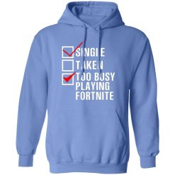 single taken too busy playing fortnite t shirts hoodies long sleeve 2