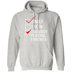 single taken too busy playing fortnite t shirts hoodies long sleeve