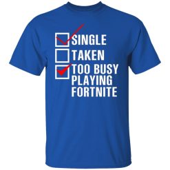 single taken too busy playing fortnite t shirts hoodies long sleeve 3