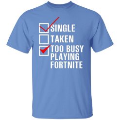 single taken too busy playing fortnite t shirts hoodies long sleeve 4