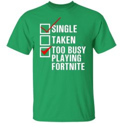 single taken too busy playing fortnite t shirts hoodies long sleeve 5