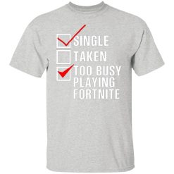 single taken too busy playing fortnite t shirts hoodies long sleeve 6