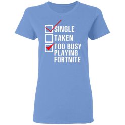 single taken too busy playing fortnite t shirts hoodies long sleeve 7