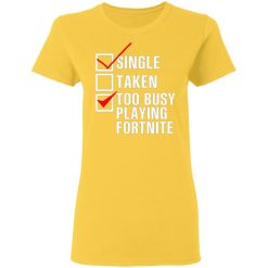single taken too busy playing fortnite t shirts hoodies long sleeve 8