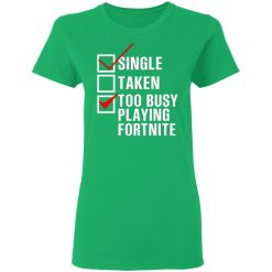single taken too busy playing fortnite t shirts hoodies long sleeve 9