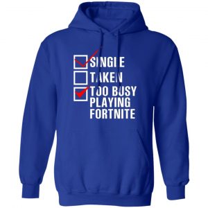 single taken too busy playing fortnite t shirts long sleeve hoodies 10