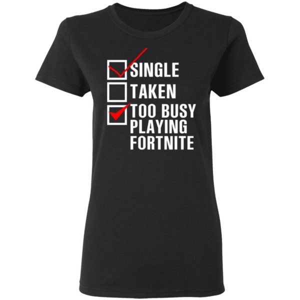 single taken too busy playing fortnite t shirts long sleeve hoodies 11