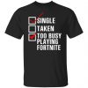 single taken too busy playing fortnite t shirts long sleeve hoodies 2