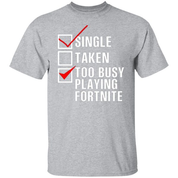 single taken too busy playing fortnite t shirts long sleeve hoodies 3