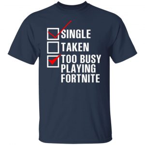 single taken too busy playing fortnite t shirts long sleeve hoodies 4