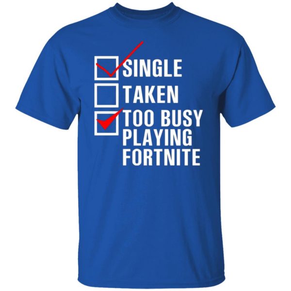 single taken too busy playing fortnite t shirts long sleeve hoodies