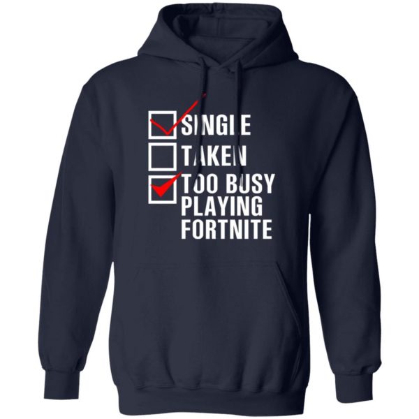 single taken too busy playing fortnite t shirts long sleeve hoodies 8