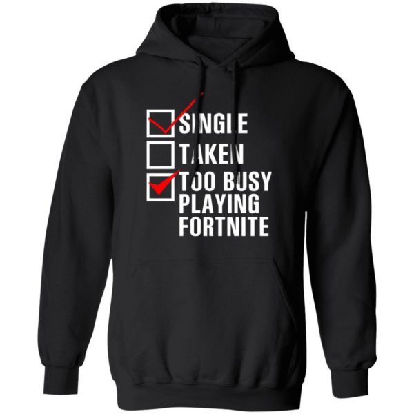 single taken too busy playing fortnite t shirts long sleeve hoodies 9