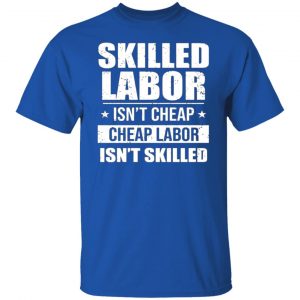 skilled labor isnt cheap cheap labor isnt skilled t shirts long sleeve hoodies 2