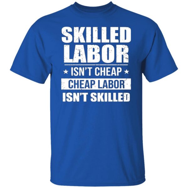 skilled labor isnt cheap cheap labor isnt skilled t shirts long sleeve hoodies 2