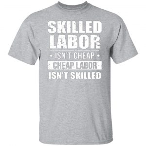 skilled labor isnt cheap cheap labor isnt skilled t shirts long sleeve hoodies 3