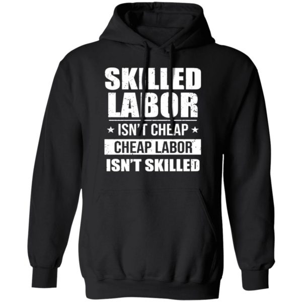 skilled labor isnt cheap cheap labor isnt skilled t shirts long sleeve hoodies 6