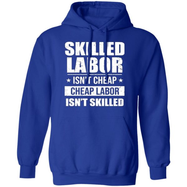 skilled labor isnt cheap cheap labor isnt skilled t shirts long sleeve hoodies 7