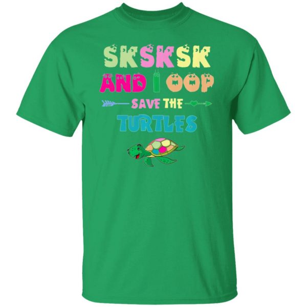 sksksk and i oop save the turtles funny trendy t shirts hoodies long sleeve 10