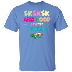 sksksk and i oop save the turtles funny trendy t shirts hoodies long sleeve 11