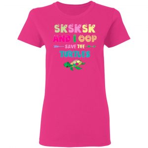 sksksk and i oop save the turtles funny trendy t shirts hoodies long sleeve 3