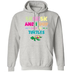 sksksk and i oop save the turtles funny trendy t shirts hoodies long sleeve 5