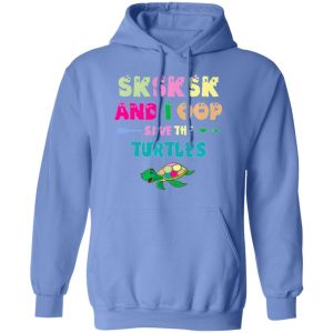 sksksk and i oop save the turtles funny trendy t shirts hoodies long sleeve 6