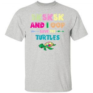 sksksk and i oop save the turtles funny trendy t shirts hoodies long sleeve 8