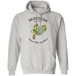 sksksk and i oop save the turtles t shirts hoodies long sleeve 10