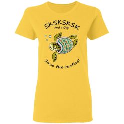 sksksk and i oop save the turtles t shirts hoodies long sleeve 5