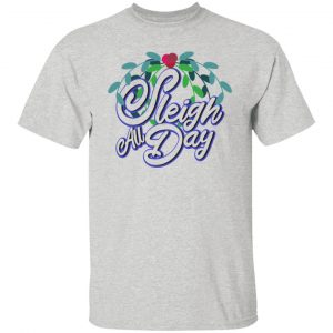 sleigh all day t shirts hoodies long sleeve