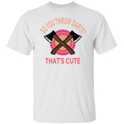 so you throw darts that cute axe throwing saying t shirts hoodies long sleeve 10