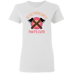 so you throw darts that cute axe throwing saying t shirts hoodies long sleeve 3