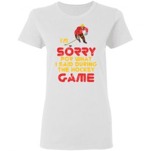 sorry for what i said hockey game player sports t shirts hoodies long sleeve 10