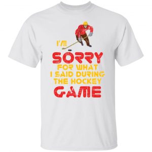 sorry for what i said hockey game player sports t shirts hoodies long sleeve