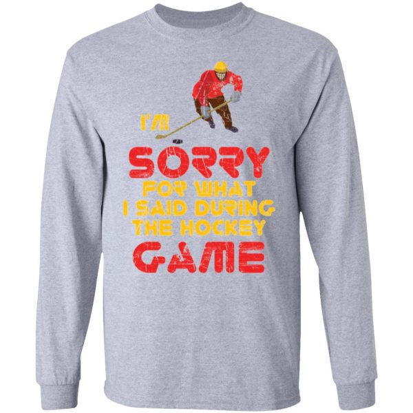sorry for what i said hockey game player sports t shirts hoodies long sleeve 7